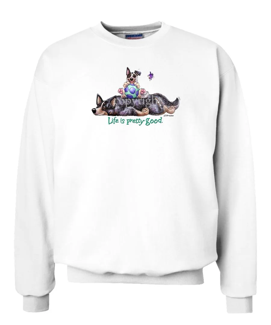 Australian Cattle Dog - Life Is Pretty Good - Sweatshirt