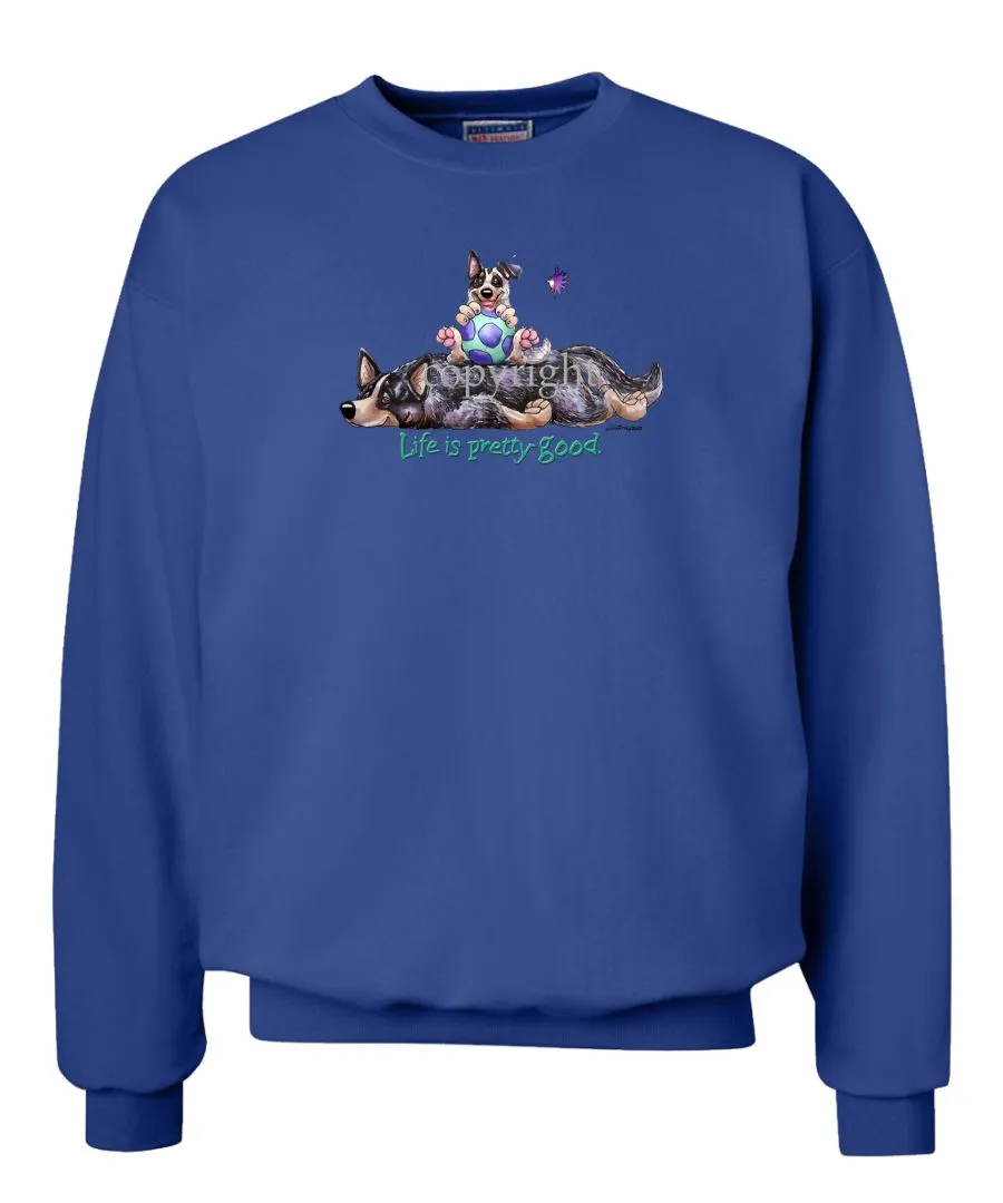 Australian Cattle Dog - Life Is Pretty Good - Sweatshirt