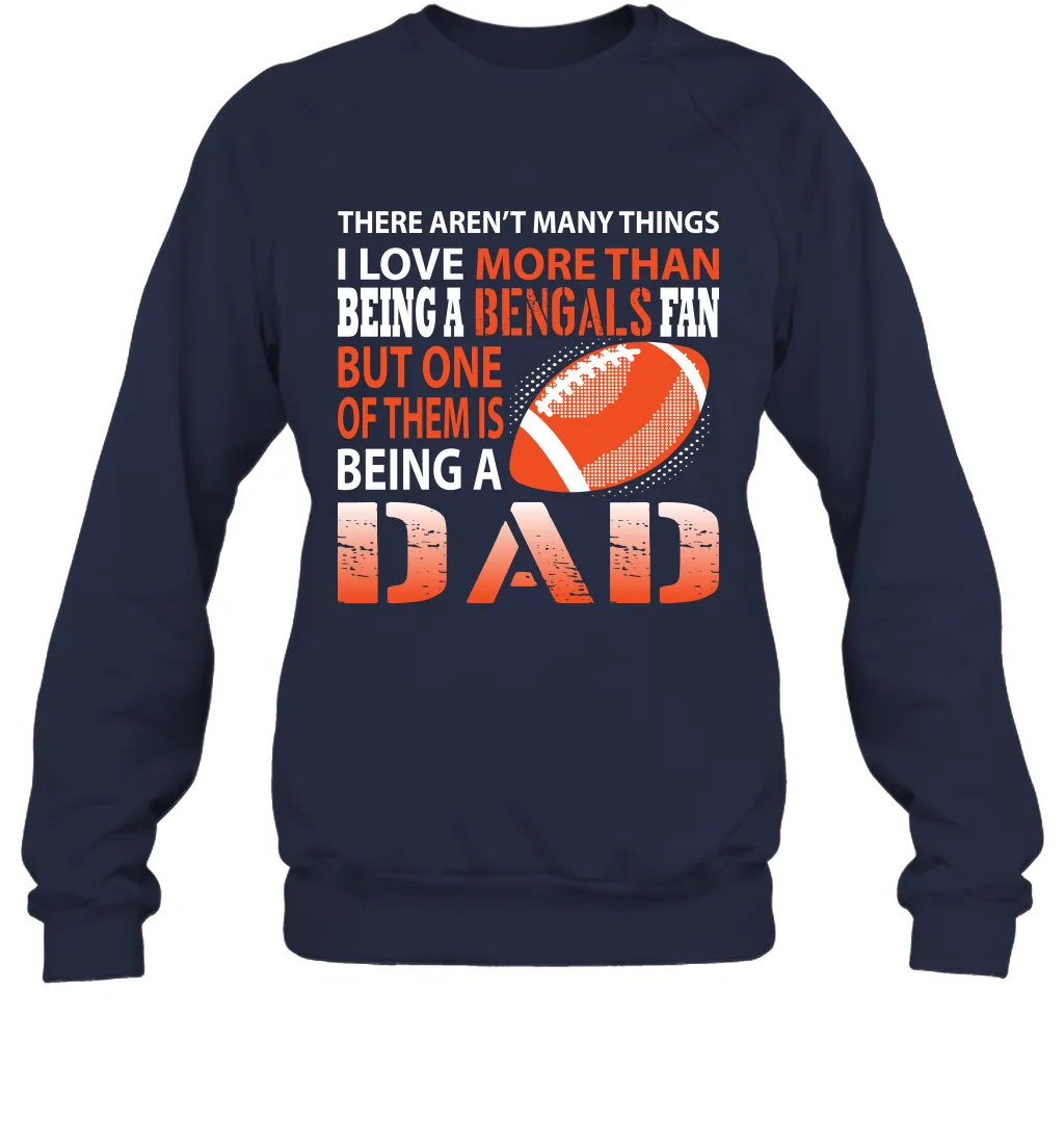 I Love More Than Being A Cincinnati Bengals Fan Being A Dad Football Sweatshirt