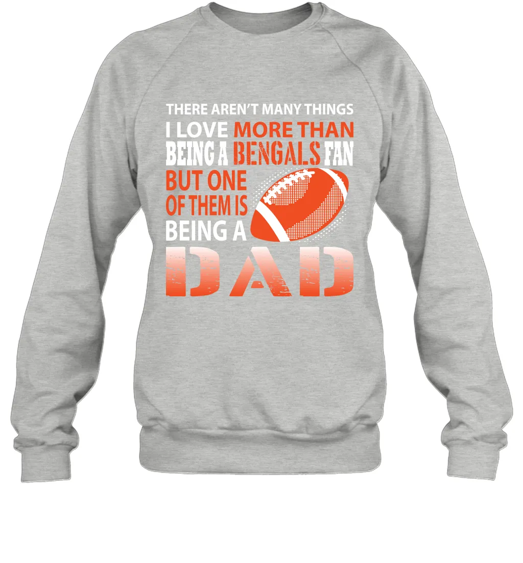 I Love More Than Being A Cincinnati Bengals Fan Being A Dad Football Sweatshirt