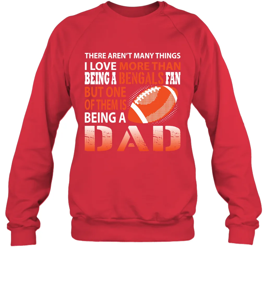 I Love More Than Being A Cincinnati Bengals Fan Being A Dad Football Sweatshirt