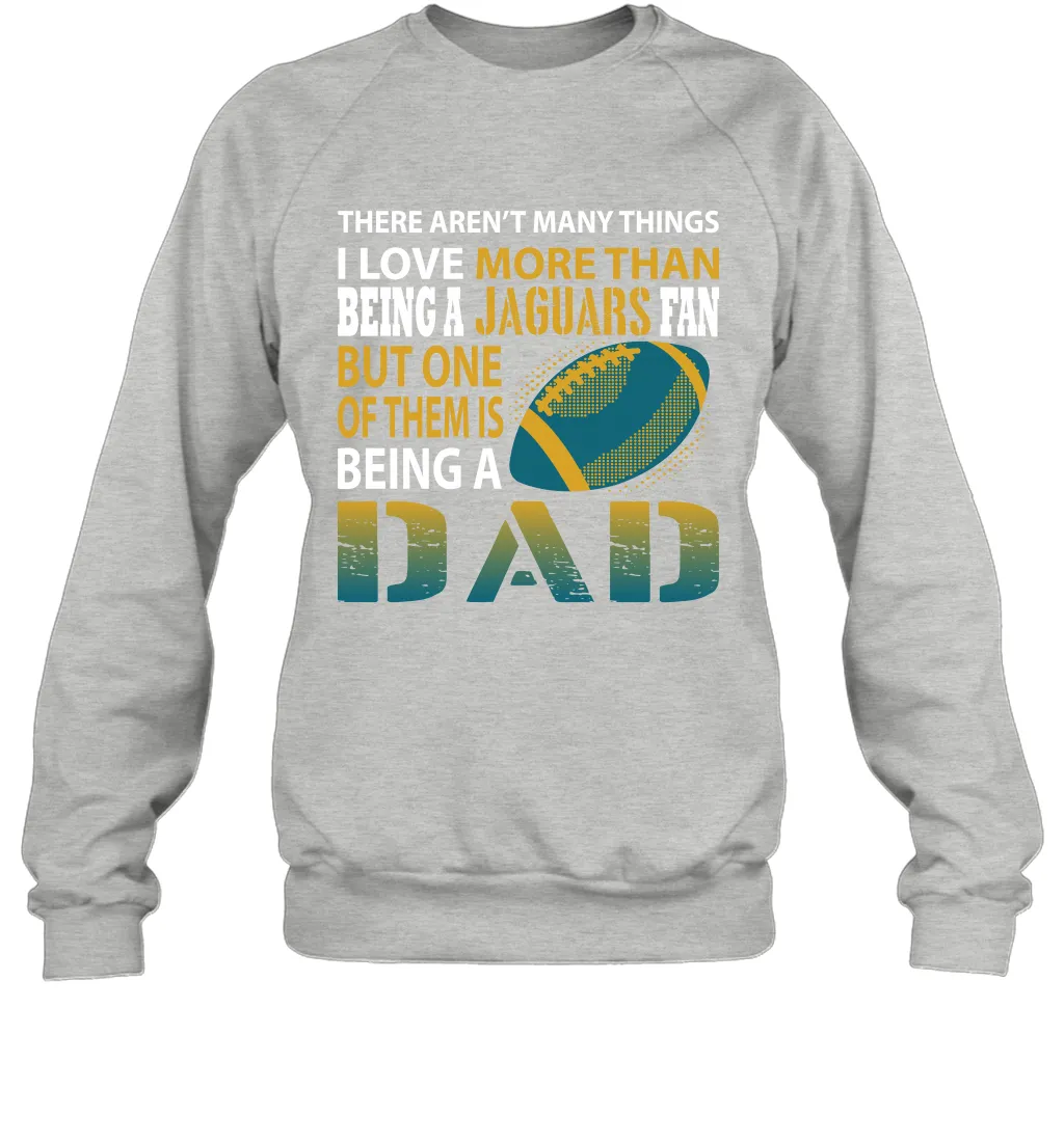 I Love More Than Being A Jacksonville Jaguars Fan Being A Dad Football Sweatshirt