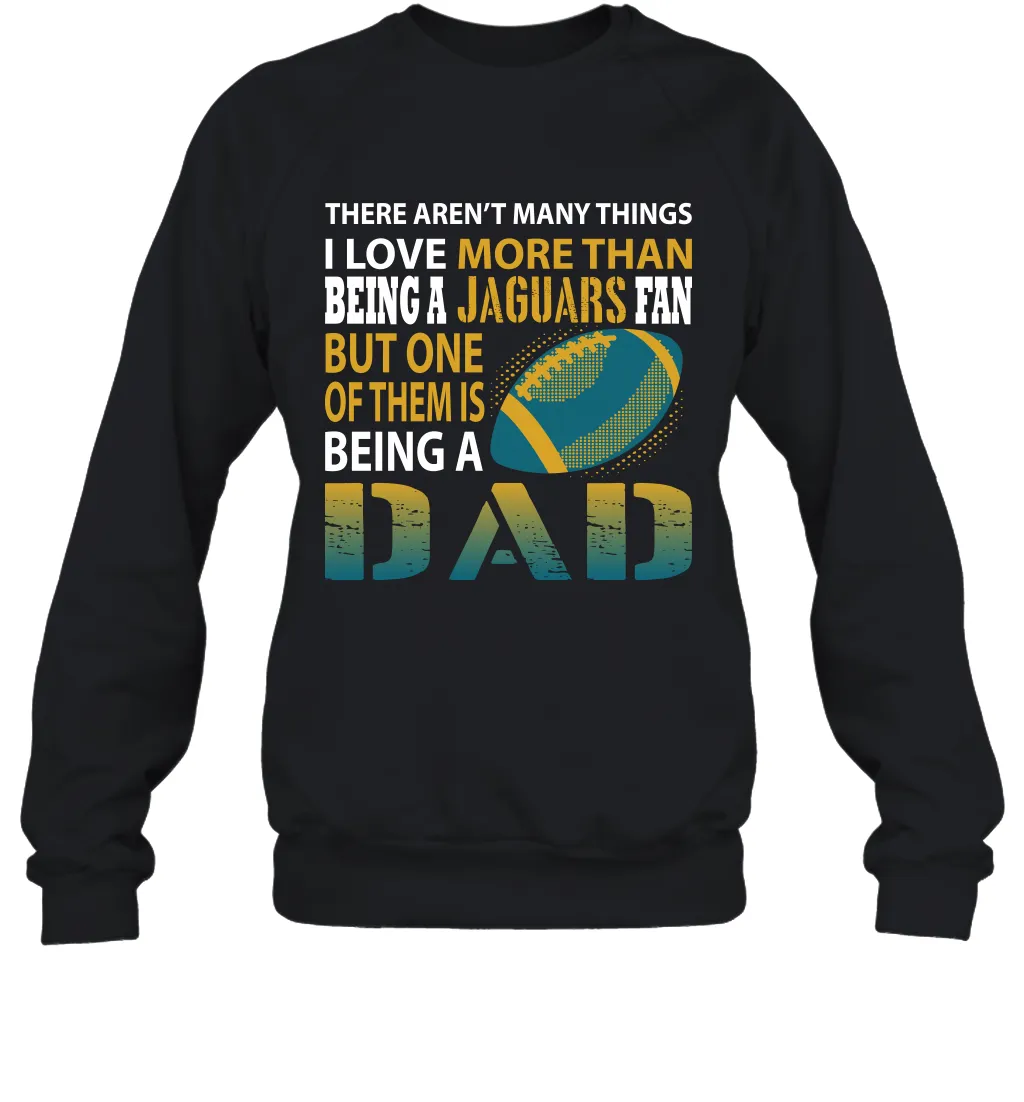 I Love More Than Being A Jacksonville Jaguars Fan Being A Dad Football Sweatshirt