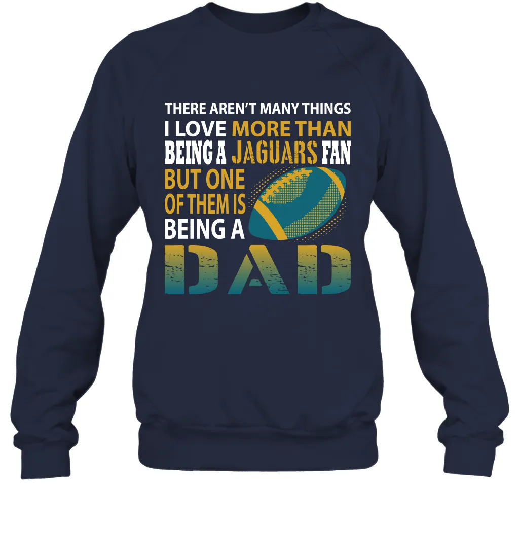 I Love More Than Being A Jacksonville Jaguars Fan Being A Dad Football Sweatshirt