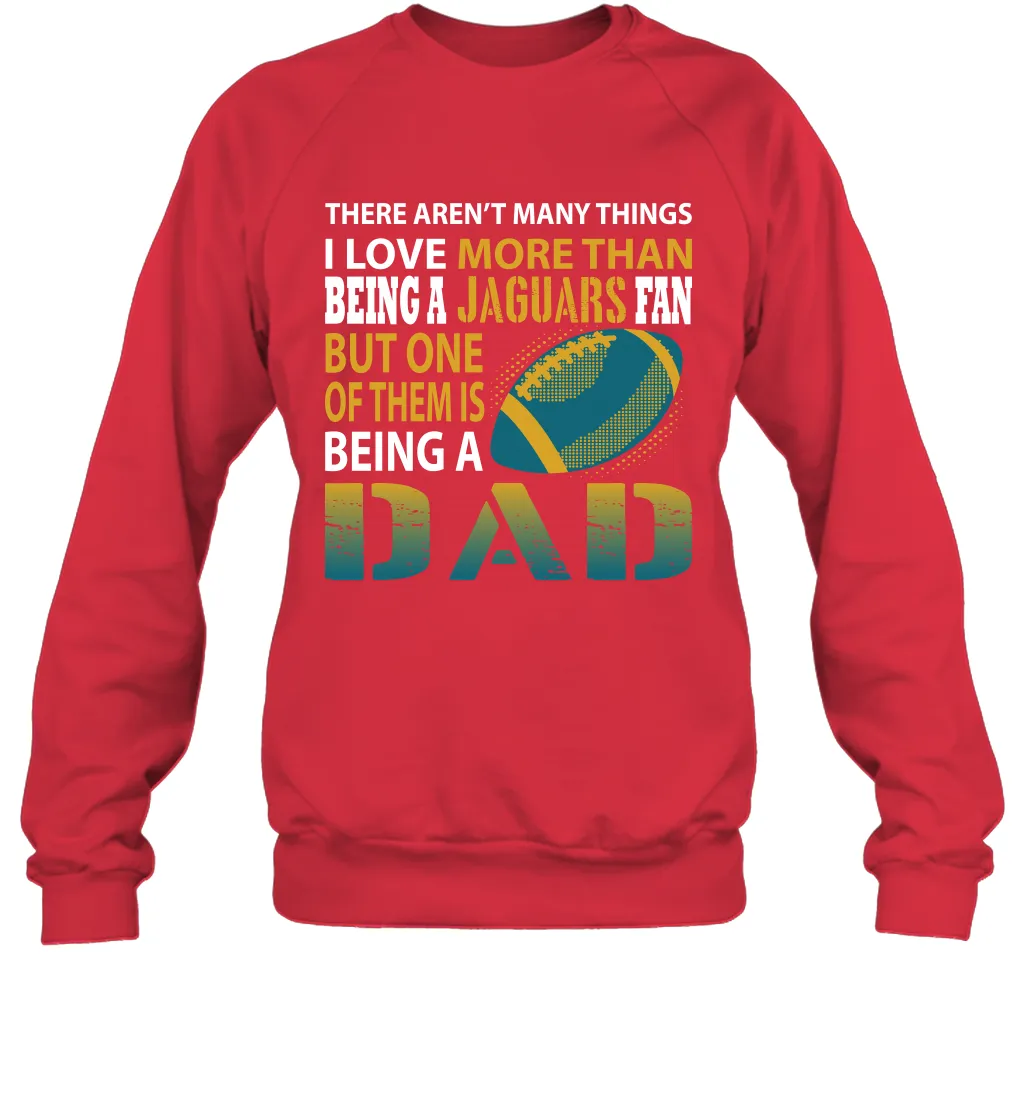 I Love More Than Being A Jacksonville Jaguars Fan Being A Dad Football Sweatshirt