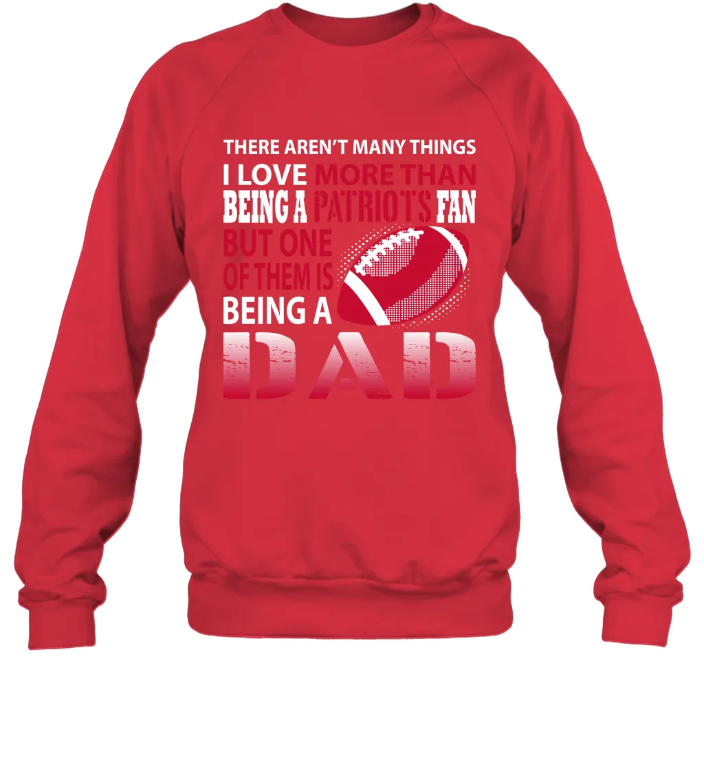 I Love More Than Being A New England Patriots Fan Being A Dad Football Sweatshirt