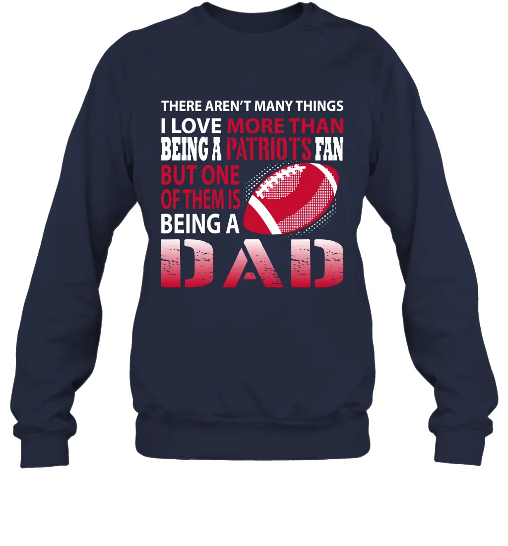 I Love More Than Being A New England Patriots Fan Being A Dad Football Sweatshirt